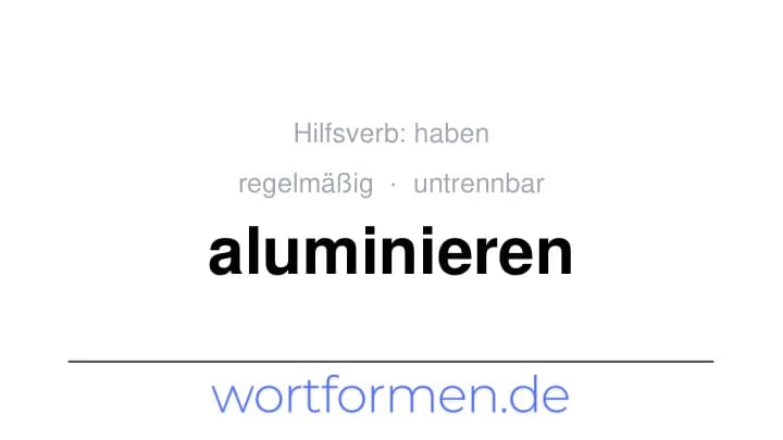 Konjugation des Verbs aluminieren (untrennbar, regelmäßig)