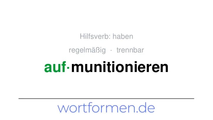 Konjugation des Verbs aufmunitionieren (trennbar, regelmäßig)