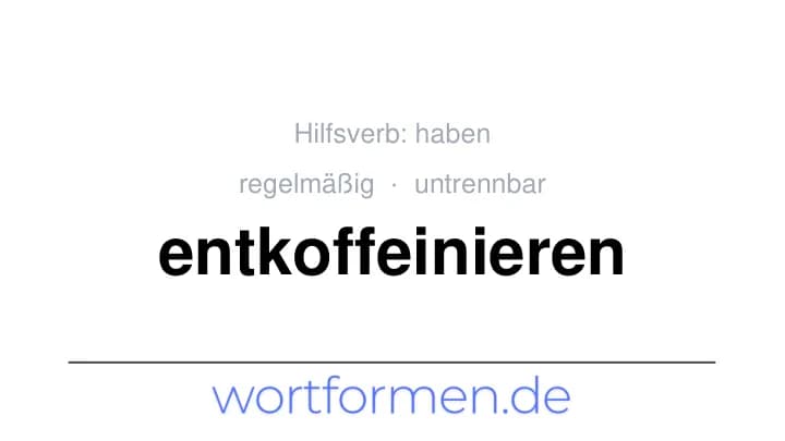 Konjugation des Verbs entkoffeinieren (untrennbar, regelmäßig)