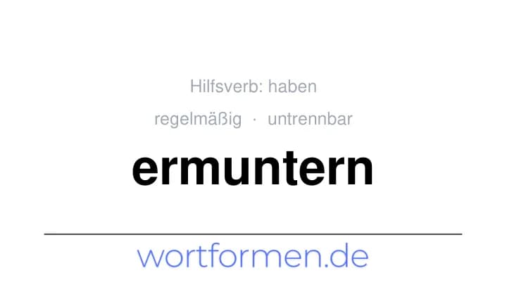 Konjugation des Verbs ermuntern (untrennbar, regelmäßig)