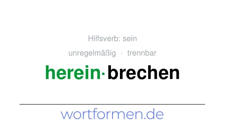 Konjugation des Verbs hereinbrechen (trennbar, unregelmäßig)