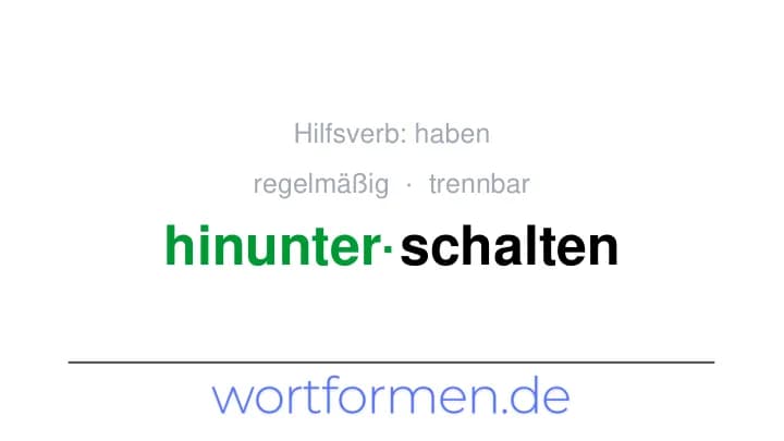 Konjugation des Verbs hinunterschalten (trennbar, unregelmäßig)