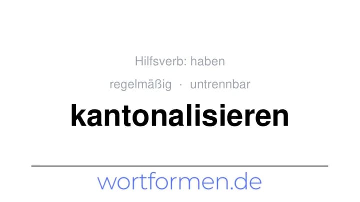 Konjugation des Verbs kantonalisieren (untrennbar, regelmäßig)
