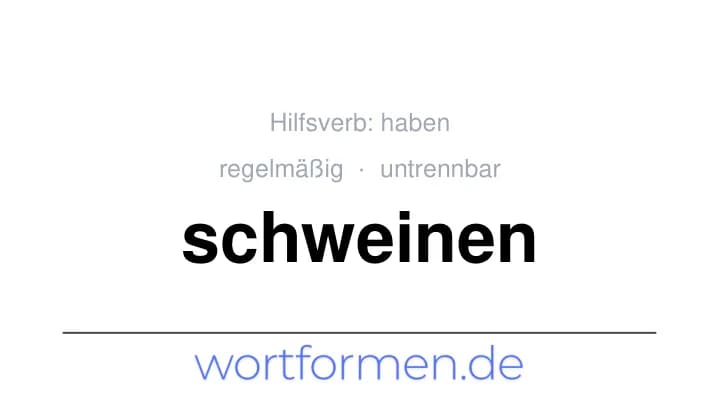 Konjugation des Verbs schweinen (untrennbar, regelmäßig)