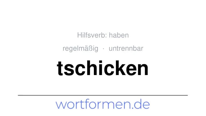 Konjugation des Verbs tschicken (untrennbar, regelmäßig)